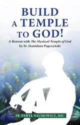  Build a Temple to God!: A Retreat with the Mystical Temple of God by St. Stanislaus Papczyński 