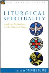  Liturgical Spirituality: Anglican Reflections on the Church\'s Prayer 