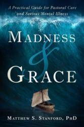  Madness and Grace: A Practical Guide for Pastoral Care and Serious Mental Illness 