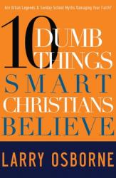  Ten Dumb Things Smart Christians Believe: Are Urban Legends & Sunday School Myths Ruining Your Faith? 