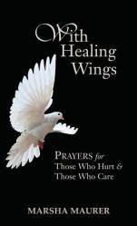  With Healing Wings: Prayers for Those Who Hurt & Those Who Care 