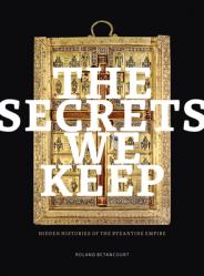  The Secrets We Keep: Hidden Histories of the Byzantine Empire 