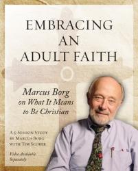  Embracing an Adult Faith: Marcus Borg on What It Means to Be Christian - A 5-Session Study 