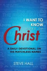  I Want to Know More of Christ: A Daily Devotional on His Matchless Names 