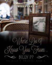  Where Do I Know You from Billy P?: A Personal Memoire 