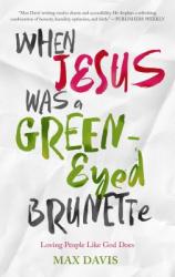  When Jesus Was a Green-Eyed Brunette: Loving People Like God Does 