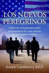  Los Nuevos Peregrinos: Como Los Inmigrantes Estan Renovando La Fe Y Los Valores de Los Estados Unidos 