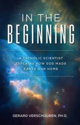  In the Beginning: A Catholic Scientist Explains How God Made Earth Our Home 