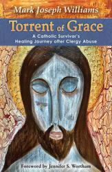  Torrent of Grace: A Catholic Survivor\'s Healing Journey After Clergy Abuse 