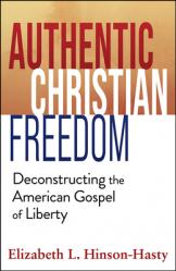  Authentic Christian Freedom: Deconstructing the American Gospel of Liberty 