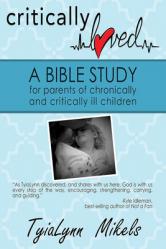  Critically Loved: A Bible Study for Parents of Chronically and Critically Ill Children 