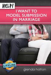  Help! I Want to Model Submission in Marriage 