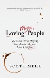  Loving Messy People: The Messy Art of Helping One Another Become More Like Jesus 