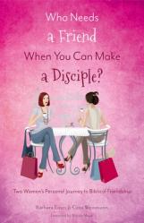  Who Needs a Friend When You Can Make a Disciple?: Two Women\'s Journey to Biblical Friendship 