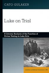  Luke on Trial: A Literary Analysis of the Function of Divine Testing in Luke-Acts 