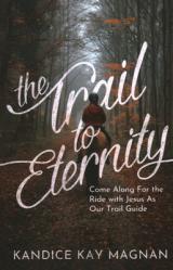  Trail to Eternity: Come Along for the Ride with Jesus as Our Trail Guide 