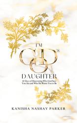  I\'m God\'s Daughter: 60 Days of Discovering Who God Says You Are and Who He Wants You to Be 