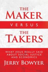  The Maker Versus the Takers: What Jesus Really Said about Social Justice and Economics 