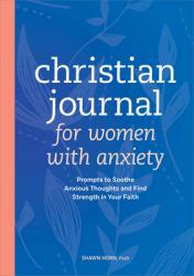  Christian Journal for Women with Anxiety: Prompts to Soothe Anxious Thoughts and Find Strength in Your Faith 