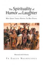  The Spirituality of Humor and Laughter: Why Good Things Happen To Bad People 