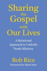  Sharing the Gospel with Our Lives: A Relational Approach to Catholic Youth Ministry 