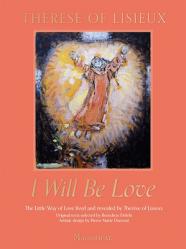  I Will Be Love: The Little Way of Love Lived and Revealed by Th 