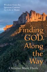  Finding God Along the Way: Wisdom from the Ignatian Camino for Life at Home 