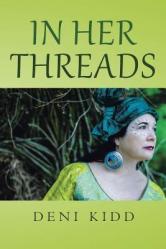  In Her Threads: A collection of short stories depicting how cultural struggles and a pure will to survive has led to countless Refugee 