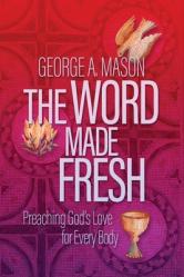  The Word Made Fresh: Preaching God\'s Love for Every Body 