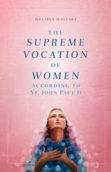  The Supreme Vocation of Women: According to St. John Paul II 