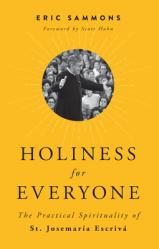  Holiness for Everyone: The Practical Spirituality of St. Josemaria Escriva 