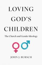  Loving God\'s Children: The Church and Gender Ideology 