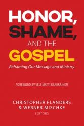  Honor, Shame, and the Gospel: Reframing Our Message and Ministry 