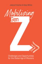  Mobilizing Gen Z: Challenges and Opportunities for the Global Age of Missions 