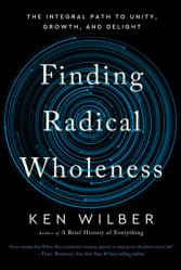  Finding Radical Wholeness: The Integral Path to Unity, Growth, and Delight 