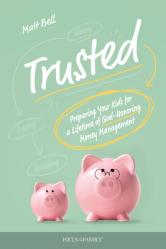  Trusted: Preparing Your Kids for a Lifetime of God-Honoring Money Management 