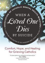  When a Loved One Dies by Suicide: Comfort, Hope, and Healing for Grieving Catholics 