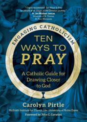  Ten Ways to Pray: A Catholic Guide for Drawing Closer to God 