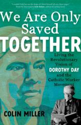  We Are Only Saved Together: Living the Revolutionary Vision of Dorothy Day and the Catholic Worker Movement 