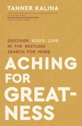  Aching for Greatness: Discover God\'s Love in the Restless Search for More 