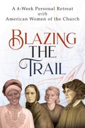  Blazing the Trail: A 4-Week Personal Retreat with American Women of the Church 