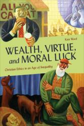  Wealth, Virtue, and Moral Luck: Christian Ethics in an Age of Inequality 