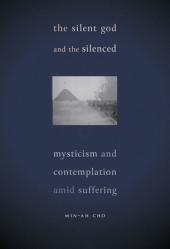  The Silent God and the Silenced: Mysticism and Contemplation Amid Suffering 