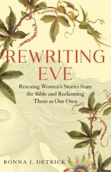  Rewriting Eve: Rescuing Women\'s Stories from the Bible and Reclaiming Them As Our Own 