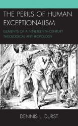  The Perils of Human Exceptionalism: Elements of a Nineteenth-Century Theological Anthropology 