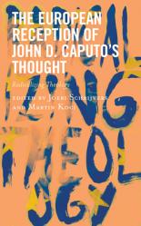  The European Reception of John D. Caputo\'s Thought: Radicalizing Theology 