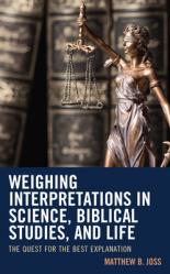  Weighing Interpretations in Science, Biblical Studies, and Life: The Quest for the Best Explanation 