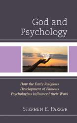  God and Psychology: How the Early Religious Development of Famous Psychologists Influenced their Work 