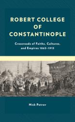  Robert College of Constantinople: Crossroads of Faiths, Cultures, and Empires 1863-1913 