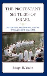  The Protestant Settlers of Israel: Missionaries, Millenarians, and the African Hebrew Israelites 